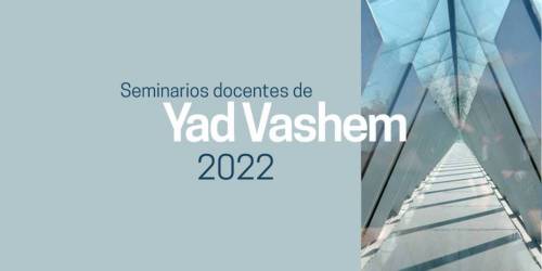 SEMINARIOS DOCENTES EN YAD VASHEM 2022